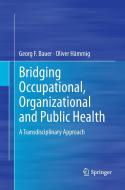 Bridging Occupational, Organizational and Public Health di Georg F. Bauer, Oliver Hämmig edito da Springer Netherlands