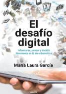 El Desafío Digital: Informarse, Pensar Y Decidir Libremente En La Era Cibernética di María Laura García edito da EDICIONES GRANICA