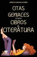 Citas Geniales sobre Libros & Literatura di Angela Cuevas Alcañiz edito da Angela Cuevas Alcañiz