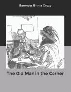 The Old Man In The Corner di Baroness Emma Orczy edito da Independently Published