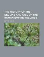 The History Of The Decline And Fall Of The Roman Empire (v. 9) di Edward Gibbon edito da General Books Llc