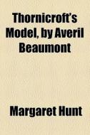 Thornicroft's Model, By Averil Beaumont di Margaret Hunt edito da General Books Llc