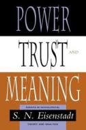 Power, Trust, & Meaning - Essays on Sociological Theory & Analysis (Paper) di S. N. Eisenstadt edito da University of Chicago Press