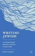 Writing Jewish: Contemporary British-Jewish Literature di Ruth Gilbert edito da SPRINGER NATURE