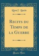 Recits Du Temps de la Guerre (Classic Reprint) di Rene Bazin edito da Forgotten Books