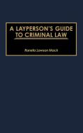 A Layperson's Guide to Criminal Law di Raneta Lawson Mack edito da Greenwood Press
