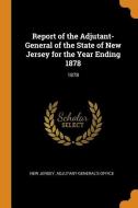 Report of the Adjutant-General of the State of New Jersey for the Year Ending 1878: 1878 edito da FRANKLIN CLASSICS TRADE PR