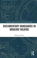 Documentary Vanguards In Modern Theatre di Timothy Youker edito da Taylor & Francis Ltd