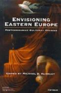 Envisioning Eastern Europe di Michael D. Kennedy edito da The University Of Michigan Press