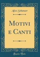 Motivi E Canti (Classic Reprint) di Alice Schanzer edito da Forgotten Books