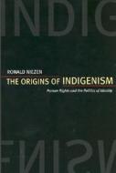 The Origins of Indigenism - Humans Rights & the Politics of Identity di Ronald Niezen edito da University of California Press