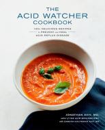 The Acid Watcher Cookbook: 100+ Delicious Recipes to Prevent and Heal Acid Reflux Disease di Jonathan Aviv, Samara Kaufmann Aviv edito da HARMONY BOOK