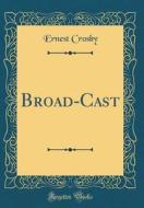 Broad-Cast (Classic Reprint) di Ernest Crosby edito da Forgotten Books