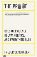 The Proof: Uses of Evidence in Law, Politics, and Everything Else di Frederick Schauer edito da BELKNAP PR