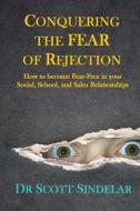 Conquering the Fear of Rejection: How to Become Fear-Free in Your Social, School and Sales Relationships di Dr Scott Sindelar edito da Clean House Press