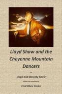 Lloyd Shaw and the Cheyenne Mountain Dancers di Lloyd Shaw, Dorothy Shaw, Enid Obee Cocke edito da Lloyd Shaw Foundation