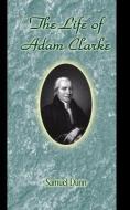 The Life of Adam Clarke di Samuel Dunn edito da Heritage of Truth