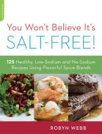 You Won't Believe It's Salt-Free: 125 Healthy Low-Sodium and No-Sodium Recipes Using Flavorful Spice Blends di Robyn Webb edito da DA CAPO LIFELONG BOOKS