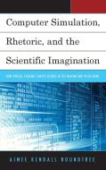 Computer Simulation, Rhetoric, and the Scientific Imagination di Aimee Kendall Roundtree edito da Lexington