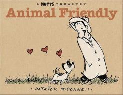 Animal Friendly: A Mutts Treasury di Patrick McDonnell edito da Andrews McMeel Publishing