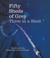 Fifty Sheds of Grey: Three in a Shed di C. T. Grey edito da Pan Macmillan