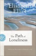 The Path of Loneliness: Finding Your Way Through the Wilderness to God di Elisabeth Elliot edito da REVEL FLEMING H
