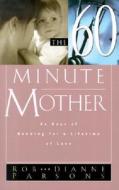 The Sixty Minute Mother di Rob Parsons, Dianne Parsons edito da Broadman & Holman Publishers
