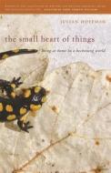 The Small Heart Of Things di Julian Hoffman edito da University Of Georgia Press
