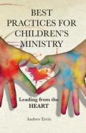 Best Practices for Children's Ministry: Leading from the Heart di Andrew Ervin edito da BEACON HILL PR