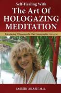 Self-Healing with the Art of Hologazing Meditation: Embracing Wholeness in Our Holographic Universe (B&w) di Jasmin Akash edito da Akash Khi Publishing