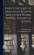 Kant's Critique of Practical Reason and Other Works on the Theory of Ethics di Immanuel Kant, Thomas Kingsmill Abbott edito da LIGHTNING SOURCE INC
