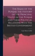 The Rajas of the Punjab, the History of the Principal States in the Punjab and Their Political Relations With the British Government di Lepel Henry Griffin edito da LEGARE STREET PR