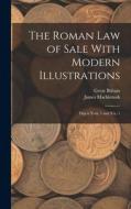 The Roman Law of Sale With Modern Illustrations: Digest Xviii. 1 and Xix. 1 di James Mackintosh, Great Britain edito da LEGARE STREET PR