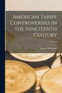 American Tariff Controversies in the Nineteenth Century; Volume I di Edward Stanwood edito da LEGARE STREET PR