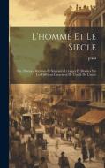 L'homme Et Le Siecle: Ou, Diverses Maximes Et Sentences Critiques Et Morales Sur Les Différens Caracteres De L'un & De L'autre di P. edito da LEGARE STREET PR