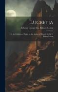 Lucretia: Or, the Children of Night, by the Author of 'rienzi'. by Sir E. Bulwer Lytton di Edward George E. L. Bulwer Lytton edito da LEGARE STREET PR
