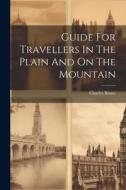 Guide For Travellers In The Plain And On The Mountain di Charles Boner edito da LEGARE STREET PR