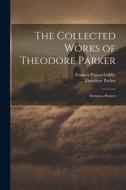 The Collected Works of Theodore Parker: Sermons. Prayers di Frances Power Cobbe, Theodore Parker edito da LEGARE STREET PR