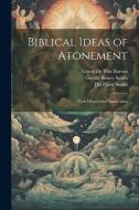 Biblical Ideas of Atonement: Their History and Significance di Gerald Birney Smith, Ernest De Witt Burton, Jm Powis Smith edito da Creative Media Partners, LLC