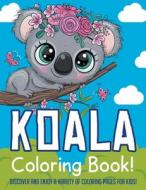 Koala Coloring Book! Discover And Enjoy A Variety Of Coloring Pages For Kids! di Bold Illustrations edito da Bold Illustrations