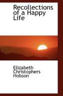 Recollections Of A Happy Life di Elizabeth Christophers Kimball Hobson edito da Bibliolife