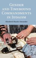 Gender and Timebound Commandments in Judaism di Elizabeth Shanks Alexander edito da Cambridge University Press