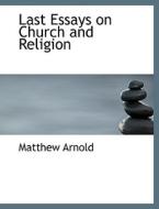 Last Essays On Church And Religion di Aid Worker Specialising in Post-Conflict Reconstruction Matthew Arnold edito da Bibliolife