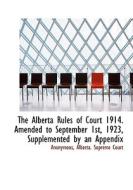 The Alberta Rules Of Court 1914. Amended To September 1st, 1923, Supplemented By An Appendix di Anonymous edito da Bibliolife
