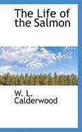 The Life Of The Salmon di W L Calderwood edito da Bibliolife