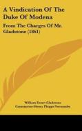 A Vindication of the Duke of Modena: From the Charges of Mr. Gladstone (1861) di William Ewart Gladstone edito da Kessinger Publishing