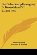 Die Culturkampfbewegung in Deutschland V2: Seit 1871 (1905) di Heinrich Bruck edito da Kessinger Publishing