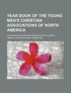Year Book of the Young Men's Christian Associations of North America di Young Men Committee edito da Rarebooksclub.com
