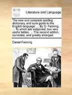 The New And Complete Spelling Dictionary, And Sure Guide To The English Language di Daniel Fenning edito da Gale Ecco, Print Editions