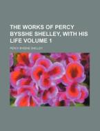 The Works of Percy Bysshe Shelley, with His Life Volume 1 di Percy Bysshe Shelley edito da Rarebooksclub.com
